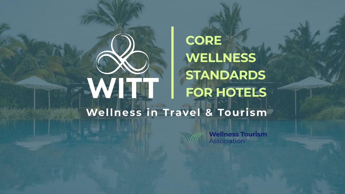 Wellness in Travel  Tourism WITT and the Wellness Tourism Association WTA Launch Core Wellness Standards for Hotels
